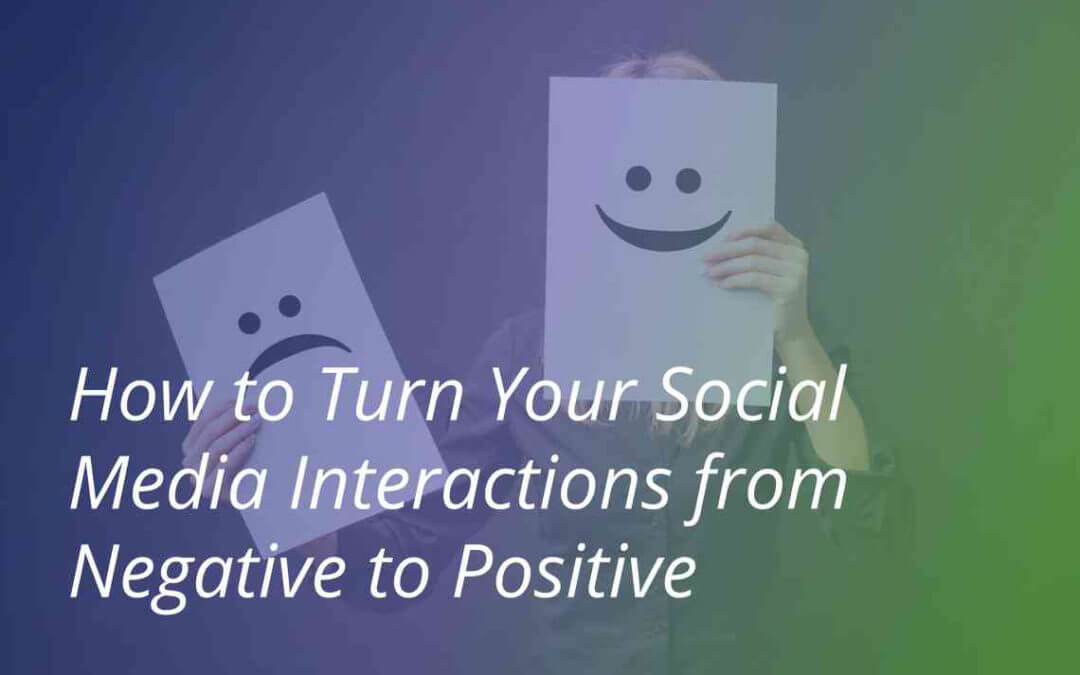 How to Turn Your Social Media Interactions from Negative to Positive